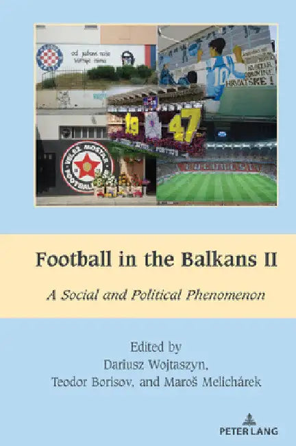 Football in the Balkans II: A Social and Political Phenomenon by Dariusz Wojtaszyn