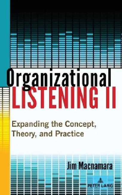 Organizational Listening II: Expanding the Concept, Theory, and Practice by Jim MacNamara