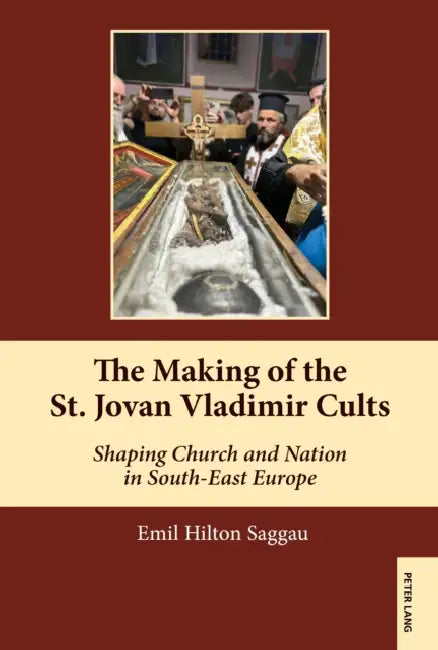 The Making of the St. Jovan Vladimir Cults: Shaping Church and Nation in South-East Europe by Mihai Dragnea, Emil Hilton Saggau