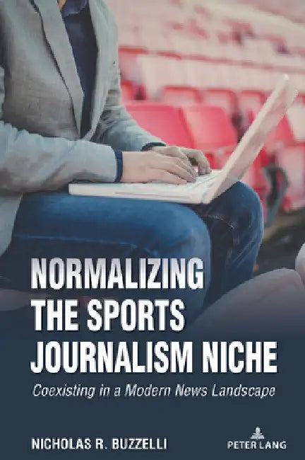 Normalizing the Sports Journalism Niche: Coexisting in a Modern News Landscape by Lawrence A. Wenner