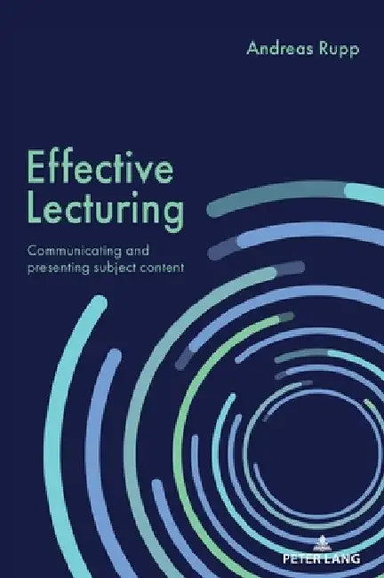 Effective Lecturing: Communicating and presenting subject content by Andreas Rupp