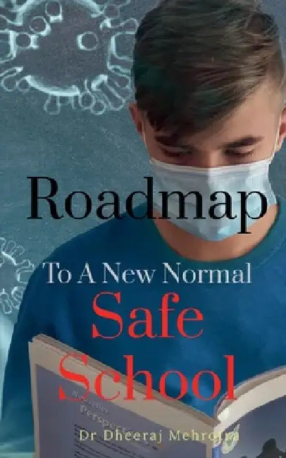 Roadmap To A New Normal Safe School by Dheeraj Mehrotra