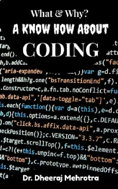 What & Why? A Know How About CODING by Dheeraj Mehrotra