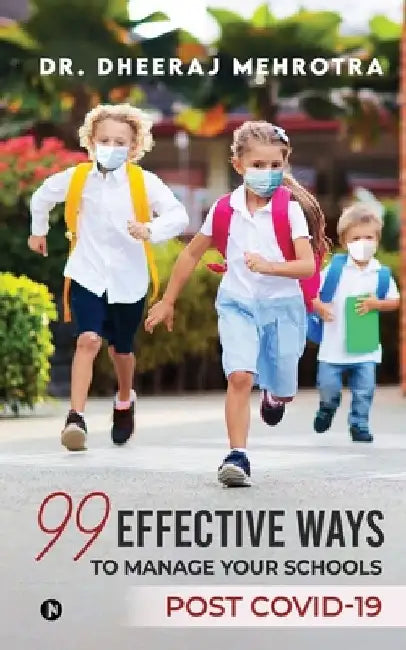 99 Effective Ways to Manage Your Schools Post Covid-19 by Dr Dheeraj Mehrotra