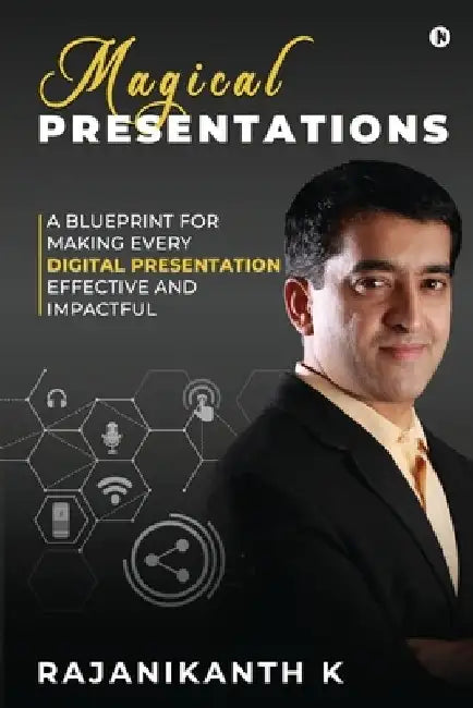 Magical Presentations: A Blueprint for Making Every Digital Presentation Effective and Impactful by Rajanikanth K