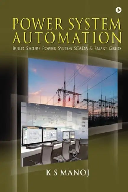 Power System Automation: Build Secure Power System SCADA & Smart Grids by K S Manoj