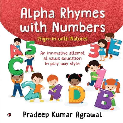 Alpha Rhymes with Numbers: An innovative attempt at value education in play way style. by Pradeep Kumar Agrawal