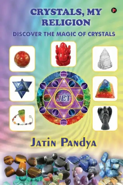 Crystals, My Religion: Discover the Magic of Crystals by Jatin Pandya