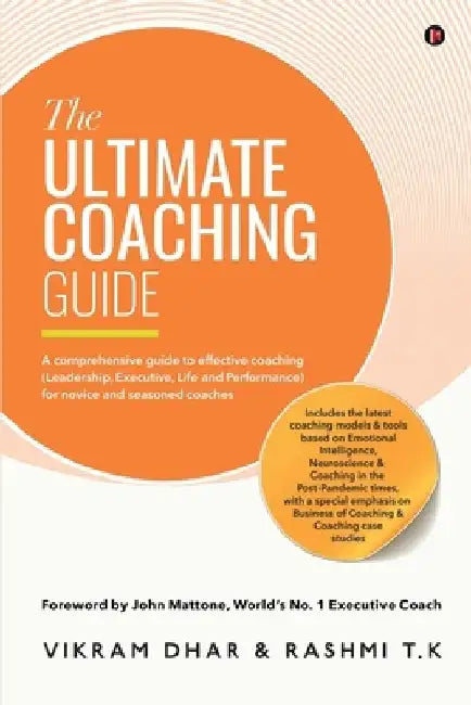 The Ultimate Coaching Guide: A comprehensive guide to effective coaching (Leadership, Executive, Life and Performance) for novice and seasoned coaches by Rashmi T K