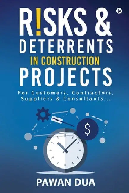 Risks Deterrents in Construction Projects: For Customers, Contractors, Suppliers & Consultants... by Pawan Dua