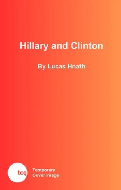 Hillary and Clinton by Lucas Hnath