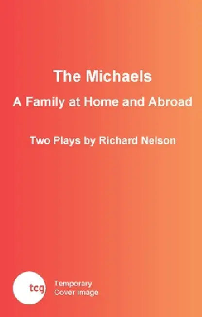 The Michaels: A Family at Home and Abroad: Two Plays by Richard Nelson