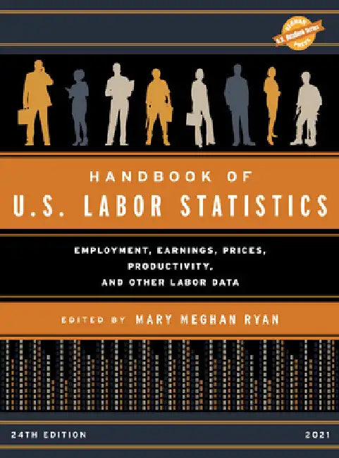 Handbook of U.S. Labor Statistics 2021: Employment, Earnings, Prices, Productivity, and Other Labor Data by Mary Meghan Ryan