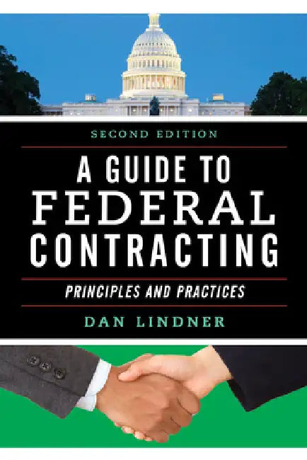 Guide to Federal Contracting: Principles and Practices by Dan Lindner