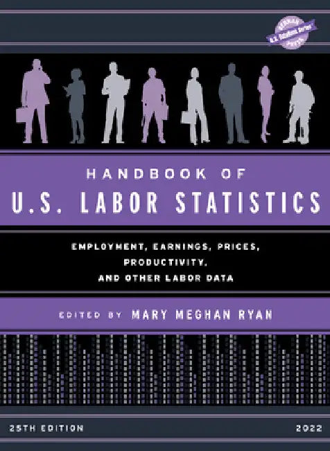 Handbook of U.S. Labor Statistics 2022: Employment, Earnings, Prices, Productivity, and Other Labor Data by Mary Meghan Ryan