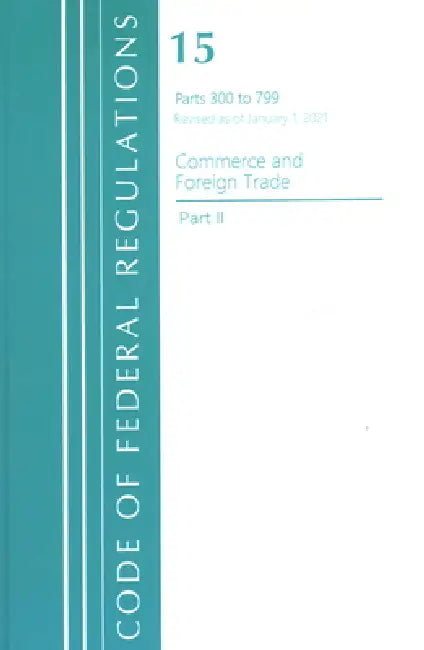 Code of Federal Regulations, Title 15 Commerce and Foreign Trade 300-799, Revised as of January 1, 2023 by Office of the Federal Register (U S )