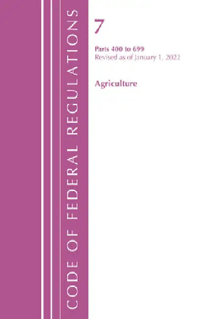 Code of Federal Regulations, Title 07 Agriculture 400-699, Revised as of January 1, 2024 by Office of the Federal Register (U S )