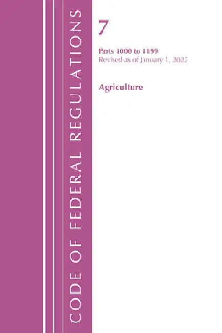 Code of Federal Regulations, Title 07 Agriculture 1000-1199, Revised as of January 1, 2022: Cover only by Office of the Federal Register (U S )