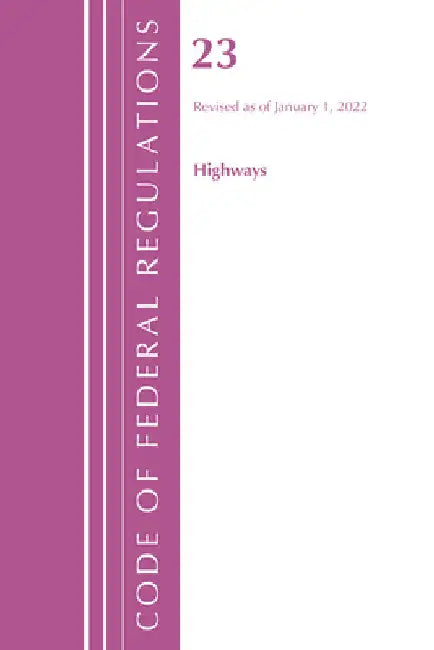 Code of Federal Regulations, Title 23 Highways, 2022 by Office of the Federal Register (U S )