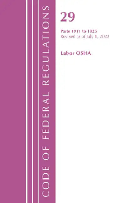 Code of Federal Regulations, TITLE 29 LABOR OSHA 1911-1925, Revised as of July 1, 2023 by Office of the Federal Register (U S )