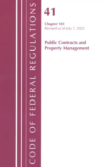 Code of Federal Regulations, Title 41 Public Contracts and Property Management 101, Revised as of July 1, 2022 by Office of the Federal Register (U S )