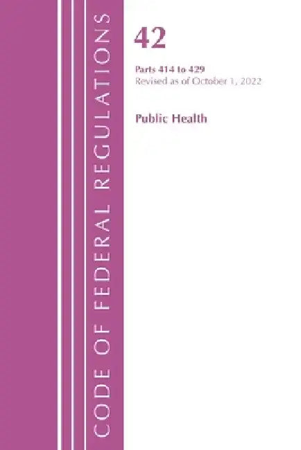Code of Federal Regulations, Title 42 Public Health 414-429, Revised as of October 1, 2022 by Office of the Federal Register (U S )