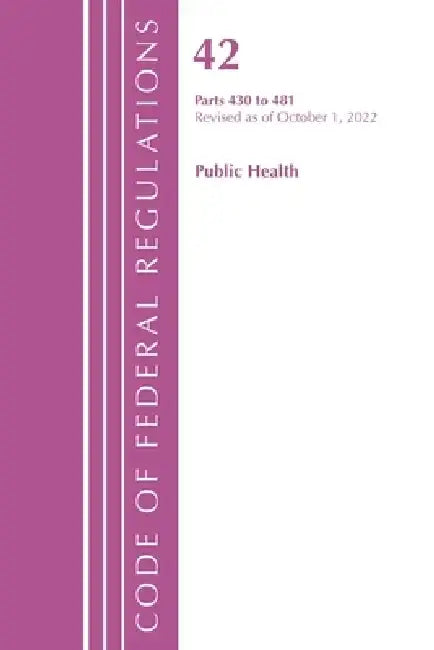 Code of Federal Regulations, Title 42 Public Health 430-481, Revised as of October 1, 2022 by Office of the Federal Register (U S )