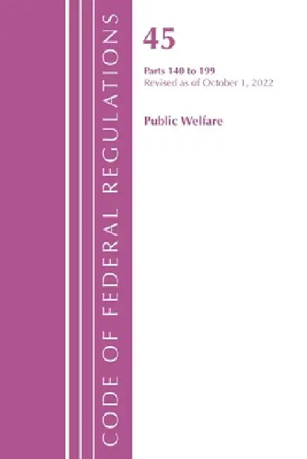 Code of Federal Regulations, Title 45 Public Welfare 140-199, Revised as of October 1, 2022 by Office of the Federal Register (U S )