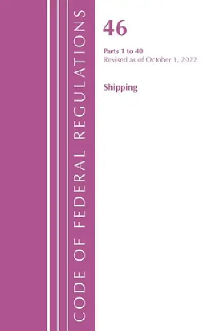 Code of Federal Regulations, Title 46 Shipping 1-40, Revised as of October 1, 2022 by Office of the Federal Register (U S )