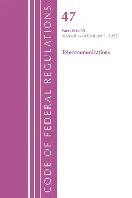 Code of Federal Regulations, TITLE 47 TELECOMMUNICATIONS 0-19, Revised as of October 1, 2022 by Office of the Federal Register (U S )