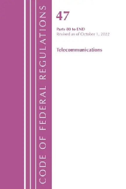 Code of Federal Regulations, Title 47 Telecommunications 80-End, Revised as of October 1, 2022 by Office of the Federal Register (U S )