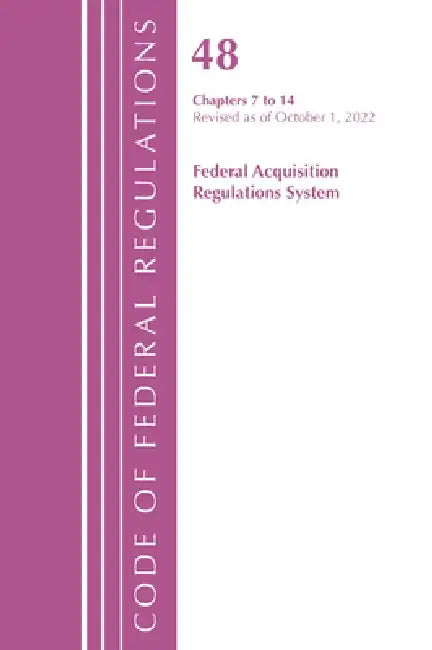 Code of Federal Regulations, Title 48 Federal Acquis Ch 7-14, Revised as of October 1, 2022 by Office of the Federal Register (U S )