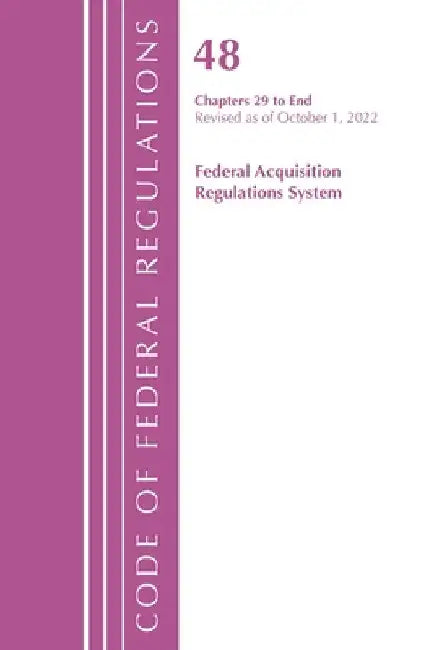 Code of Federal Regulations, TITLE 48 FEDERAL ACQUIS CH 29-END, Revised as of October 1, 2022: Cover only by Office of the Federal Register (U S )