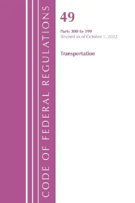 Code of Federal Regulations, Title 49 Transportation 300-399, Revised as of October 1, 2022 by Office of the Federal Register (U S )