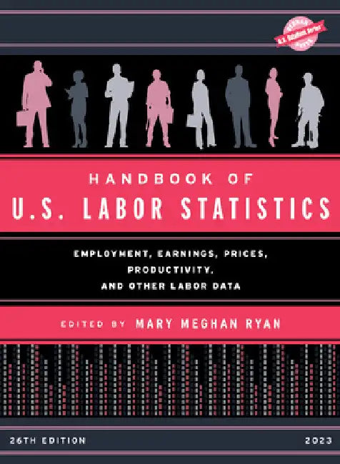 Handbook of U.S. Labor Statistics 2023: Employment, Earnings, Prices, Productivity, and Other Labor Data by Mary Meghan Ryan