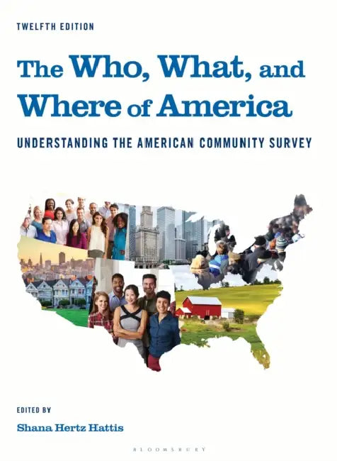 The Who, What, and Where of America: Understanding the American Community Survey by Shana Hertz Hattis