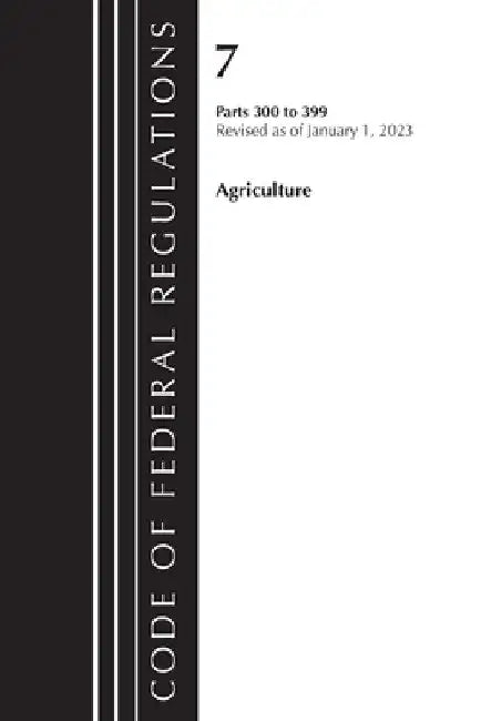 Code of Federal Regulations, Title 07 Agriculture 300-399, Revised as of January 1, 2023 by Office of the Federal Register (U S )