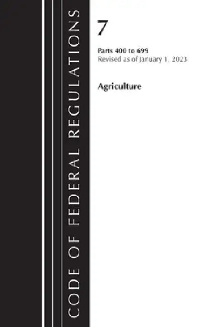 Code of Federal Regulations, Title 07 Agriculture 400-699, Revised as of January 1, 2024 by Office of the Federal Register (U S )
