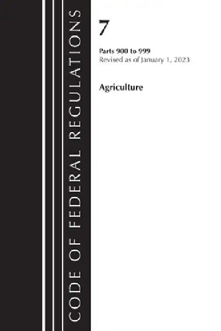 Code of Federal Regulations, Title 07 Agriculture 900-999, Revised as of January 1, 2023 by Office of the Federal Register (U S )