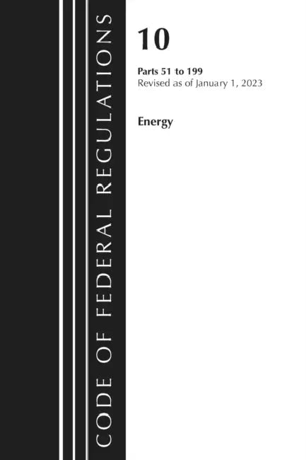Code of Federal Regulations, Title 10 Energy 51-199, Revised as of January 1, 2023 by Office of the Federal Register (U S )