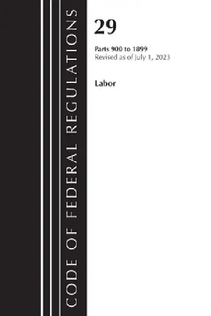 Code of Federal Regulations, Title 29 Labor/OSHA 900-1899, Revised as of July 1, 2023 by Office of the Federal Register (U S )