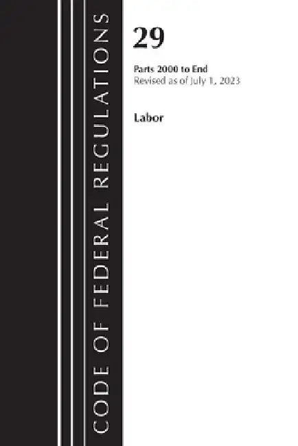 Code of Federal Regulations, Title 29 Labor/OSHA 2000-End, Revised as of July 1, 2023 by Office of the Federal Register (U S )