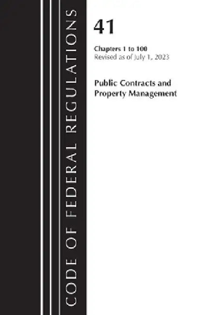 Code of Federal Regulations, Title 41 Public Contracts and Property Management 1-100, Revised as of July 1, 2023 by Office of the Federal Register (U S )