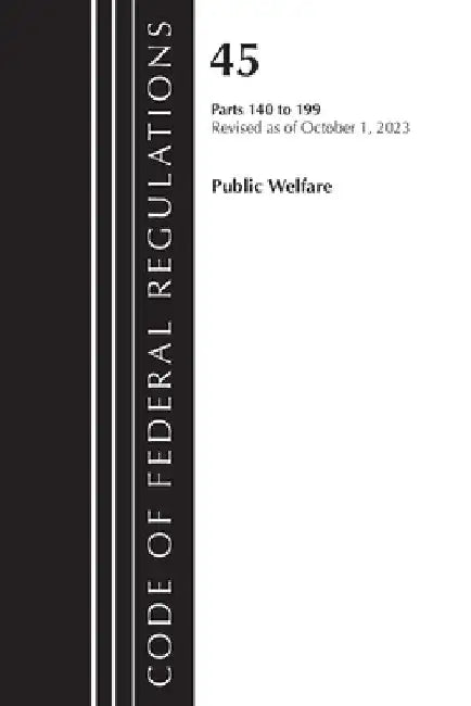Code of Federal Regulations, Title 45 Public Welfare 140-199, Revised as of October 1, 2023 by Office of the Federal Register (U S )