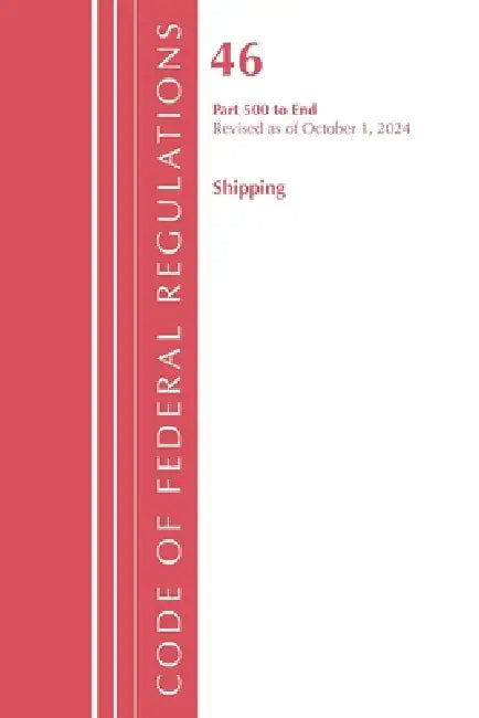 Code of Federal Regulations, Title 46 Shipping 500-End, Revised as of October 1, 2024 by Office of the Federal Register (U S )