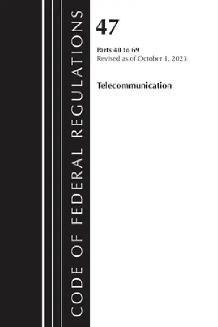 Code of Federal Regulations, Title 47 Telecommunication 40-69, Revised as of October 1, 2024 by Office of the Federal Register (U S )