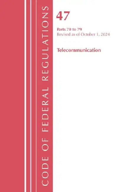 Code of Federal Regulations, Title 47 Telecommunication 70-79, Revised as of October 1, 2024 by Office of the Federal Register (U S )