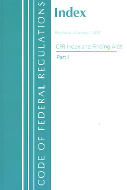 Code of Federal Regulations, Index and Finding Aids, Revised as of January 1, 2023: Part 1 by Office of the Federal Register (U S )