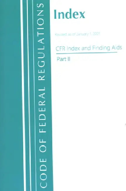 Code of Federal Regulations, Index and Finding Aids, Revised as of January 1, 2021: Part 2 by Office of the Federal Register (U S )