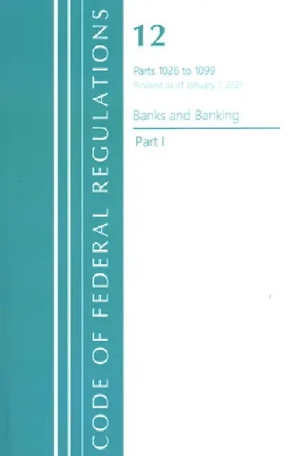 Code of Federal Regulations, Title 12 Banks and Banking 1026-1099, Revised as of January 1, 2021: Part 1 by Office of the Federal Register (U S )